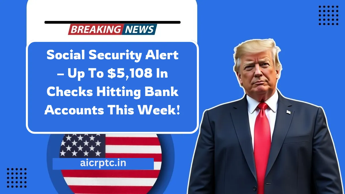 Social Security Alert – Up To $5,108 In Checks Hitting Bank Accounts This Week!