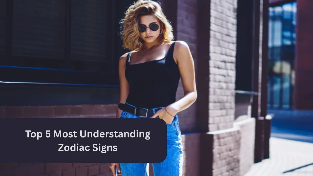 Top 5 Most Understanding Zodiac Signs