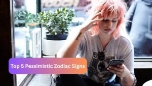 Top 5 Pessimistic Zodiac Signs