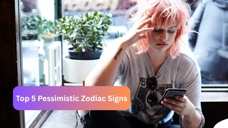 Top 5 Pessimistic Zodiac Signs